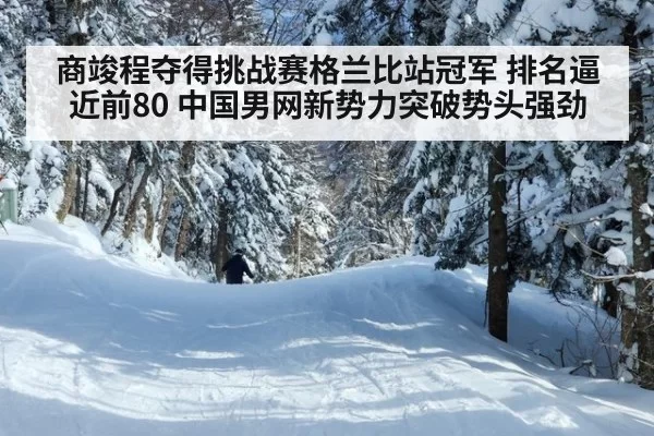 商竣程夺得挑战赛格兰比站冠军 排名逼近前80 中国男网新势力突破势头强劲