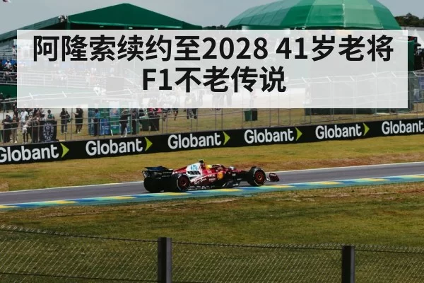 阿隆索续约至2028 41岁老将F1不老传说（jiuyou）